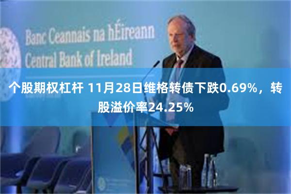 个股期权杠杆 11月28日维格转债下跌0.69%，转股溢价率24.25%